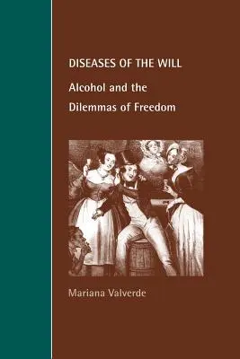 Enfermedades de la voluntad: El alcohol y los dilemas de la libertad - Diseases of the Will: Alcohol and the Dilemmas of Freedom