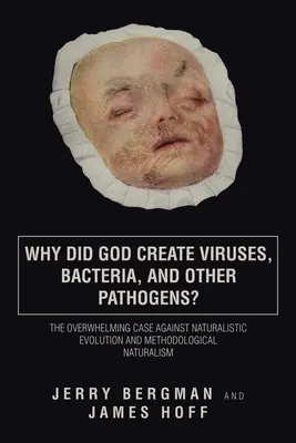 ¿Por qué creó Dios los virus, las bacterias y otros patógenos? El abrumador caso contra la evolución naturalista y el naturalismo metodológico - Why Did God Create Viruses, Bacteria, and Other Pathogens?: The Overwhelming Case Against Naturalistic Evolution and Methodological Naturalism