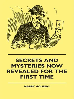 Secretos Y Misterios Revelados Por Primera Vez: Esposas, Caja De Hierro, Ataúd, Silla De Cuerda, Saco De Correo, Silla De Vagabundo, Caja De Cristal, Bolsa De Papel, Recta - Secrets And Mysteries Now Revealed For The First Time: Handcuffs, Iron Box, Coffin, Rope Chair, Mail Bag, Tramp Chair, Glass Case, Paper Bag, Straight