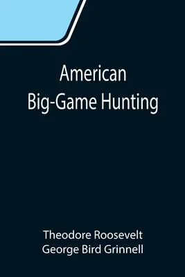 American Big-Game Hunting: El libro del Boone and Crockett Club - American Big-Game Hunting: The Book of the Boone and Crockett Club