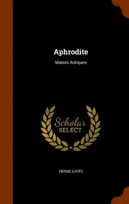 Afrodita Moeurs Antiques - Aphrodite: Moeurs Antiques