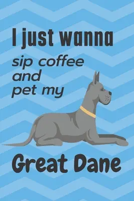 Sólo quiero tomar café y acariciar a mi Gran Danés: Para los fans de los perros Gran Danés - I just wanna sip coffee and pet my Great Dane: For Great Dane Dog Fans