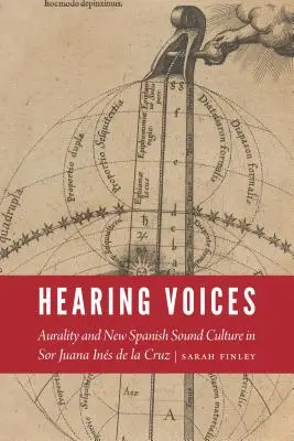 Hearing Voices: Auralidad y cultura sonora novohispana en Sor Juana Ins de la Cruz - Hearing Voices: Aurality and New Spanish Sound Culture in Sor Juana Ins de la Cruz
