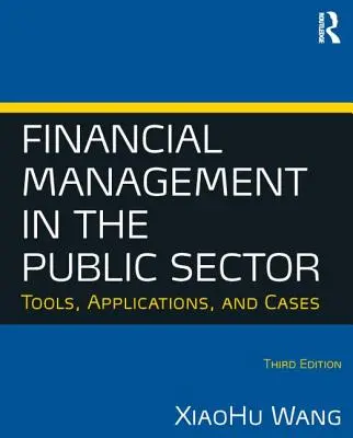 Gestión financiera en el sector público: Herramientas, aplicaciones y casos (Wang Xiaohu (Shawn)) - Financial Management in the Public Sector: Tools, Applications and Cases (Wang Xiaohu (Shawn))