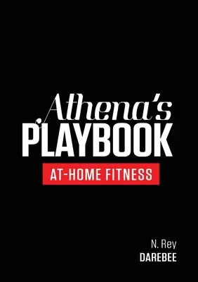 El libro de Athena: Programa de fitness sin equipamiento y entrenamientos para sacar tu mejor versión - Athena's Playbook: No-Equipment Fitness Program and Workouts to Chisel Out the Best Version of You