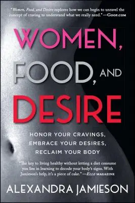 Mujeres, comida y deseo: honra tus antojos, abraza tus deseos, recupera tu cuerpo - Women, Food, and Desire: Honor Your Cravings, Embrace Your Desires, Reclaim Your Body