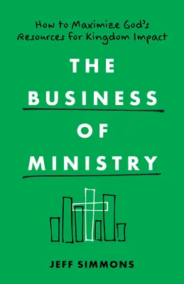 El negocio del ministerio: Cómo maximizar los recursos de Dios para el impacto del Reino - The Business of Ministry: How to Maximize God's Resources for Kingdom Impact