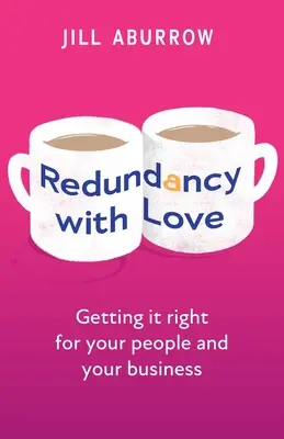 Redundancia con amor: Cómo hacer lo correcto para su gente y su negocio - Redundancy with Love: Getting It Right for Your People and Your Business