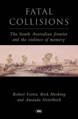 Colisiones fatales: La frontera del sur de Australia y la violencia de la memoria - Fatal Collisions: The South Australian frontier and the violence of memory