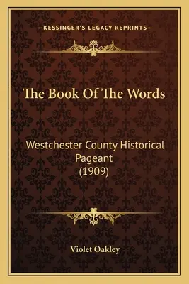 El Libro De Las Palabras: Concurso histórico del condado de Westchester (1909) - The Book Of The Words: Westchester County Historical Pageant (1909)