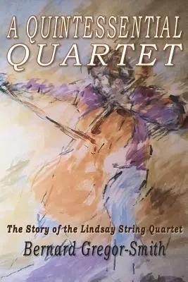 A Quintessential Quartet: La historia del cuarteto de cuerda Lindsay - A Quintessential Quartet: The Story of the Lindsay String Quartet