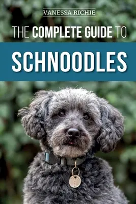 La guía completa de los Schnoodles: Selección, adiestramiento, alimentación, ejercicio, socialización y amor por su nuevo cachorro Schnoodle - The Complete Guide to Schnoodles: Selecting, Training, Feeding, Exercising, Socializing, and Loving Your New Schnoodle Puppy