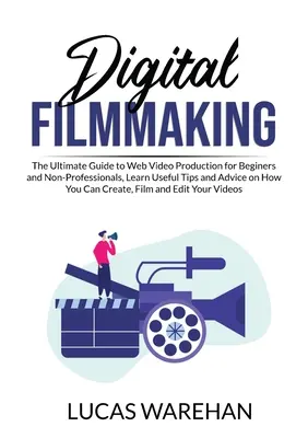Cine Digital: La Guía Definitiva para la Producción de Vídeo Web para Principiantes y No Profesionales, Aprenda Consejos Útiles sobre Có - Digital Filmmaking: The Ultimate Guide to Web Video Production for Beginners and Non-Professionals, Learn Useful Tips and Advice on How Yo