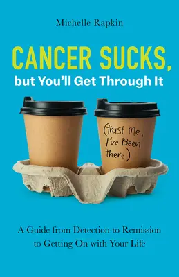 El cáncer apesta, pero lo superarás: Una guía desde la detección a la remisión para seguir con tu vida - Cancer Sucks, but You'll Get Through It: A Guide from Detection to Remission to Getting On with Your Life