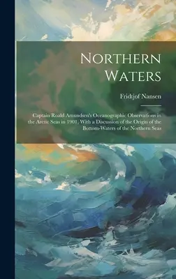 Northern Waters: Observaciones oceanográficas del capitán Roald Amundsen en los mares del Ártico en 1901, con una discusión sobre el origen de los océanos. - Northern Waters: Captain Roald Amundsen's Oceanographic Observations in the Arctic Seas in 1901, With a Discussion of the Origin of the