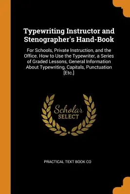 Instructor de Mecanografía y Manual del Taquígrafo: Para la escuela, la enseñanza privada y la oficina. Cómo utilizar la máquina de escribir, una serie de lecciones graduadas. - Typewriting Instructor and Stenographer's Hand-Book: For Schools, Private Instruction, and the Office. How to Use the Typewriter, a Series of Graded L