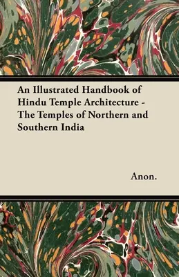 Manual ilustrado de arquitectura de templos hindúes - Los templos del norte y el sur de la India - An Illustrated Handbook of Hindu Temple Architecture - The Temples of Northern and Southern India