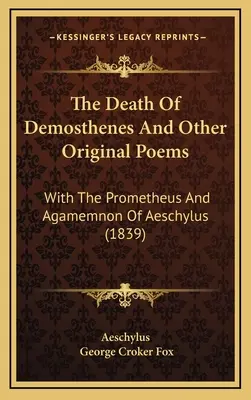 La muerte de Demóstenes y otros poemas originales: Con el Prometeo y el Agamenón de Esquilo (1839) - The Death Of Demosthenes And Other Original Poems: With The Prometheus And Agamemnon Of Aeschylus (1839)