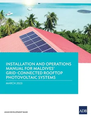 Manual de instalación y funcionamiento de los sistemas fotovoltaicos sobre tejado conectados a la red de Maldivas - Installation and Operations Manual for Maldives' Grid-Connected Rooftop Photovoltaic Systems