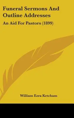 Sermones fúnebres y esquemas de discursos: Una ayuda para los pastores (1899) - Funeral Sermons And Outline Addresses: An Aid For Pastors (1899)