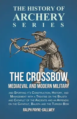 La ballesta: construcción, historia y manejo militar y deportivo medieval y moderno: Con un tratado sobre la balista y la catapulta de t - The Crossbow - Mediaeval and Modern Military and Sporting it's Construction, History, and Management: With a Treatise on the Balista and Catapult of t