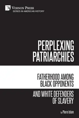 Patriarcados Perplejos: La paternidad entre los opositores negros y los defensores blancos de la esclavitud - Perplexing Patriarchies: Fatherhood Among Black Opponents and White Defenders of Slavery