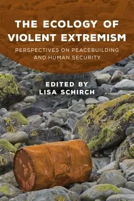 La ecología del extremismo violento: Perspectivas sobre la consolidación de la paz y la seguridad humana - The Ecology of Violent Extremism: Perspectives on Peacebuilding and Human Security