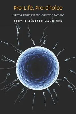 Pro-Vida, Pro-Elección: Valores Compartidos en el Debate sobre el Aborto - Pro-Life, Pro-Choice: Shared Values in the Abortion Debate