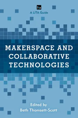 Makerspace y tecnologías colaborativas: Una guía LITA - Makerspace and Collaborative Technologies: A LITA Guide