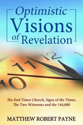 Visiones Optimistas del Apocalipsis: La Iglesia del Fin de los Tiempos, Señales de los Tiempos, los Dos Testigos y los 144.000 - Optimistic Visions of Revelation: The End Times Church, Signs of the Times, the Two Witnesses and the 144,000