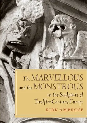 Lo maravilloso y lo monstruoso en la escultura europea del siglo XII - The Marvellous and the Monstrous in the Sculpture of Twelfth-Century Europe