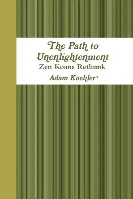El camino hacia la Iluminación - Koanes Zen reformulados - The Path to Unenlightenment - Zen Koans Rethunk