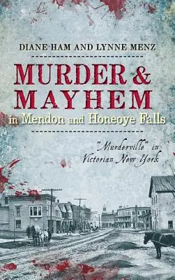 Asesinato y caos en Mendon y Honeoye Falls: Murderville» en el Nueva York victoriano» - Murder & Mayhem in Mendon and Honeoye Falls: Murderville
