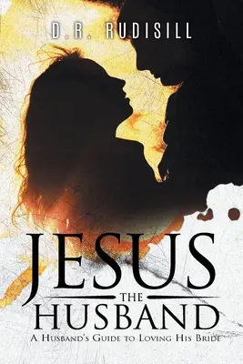 Jesús el Esposo: Guía del marido para amar a su esposa - Jesus the Husband: A Husband's Guide to Loving His Bride