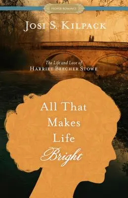 Todo lo que ilumina la vida: La vida y el amor de Harriet Beecher Stowe - All That Makes Life Bright: The Life and Love of Harriet Beecher Stowe