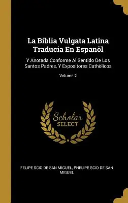 La Biblia Vulgata Latina Traducia En Espanl: Y Anotada Conforme Al Sentido De Los Santos Padres, Y Expositores Cathlicos; Volume 2