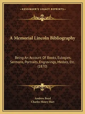 A Memorial Lincoln Bibliography: Being An Account Of Books, Eulogies, Sermons, Portraits, Engravings, Medals, Etc. (1870)