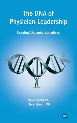El ADN del liderazgo médico: Crear ejecutivos dinámicos - DNA of Physician Leadership: Creating Dynamic Executives