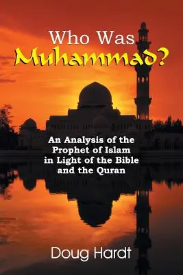 ¿Quién fue Mahoma? Un análisis del Profeta del Islam a la luz de la Biblia y el Corán - Who Was Muhammad? An Analysis of the Prophet of Islam in Light of the Bible and the Quran