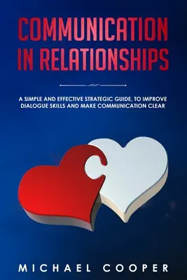 La Comunicación en las Relaciones: Una guía estratégica, sencilla y eficaz, para mejorar la capacidad de diálogo y hacer que la comunicación sea clara - Communication in Relationships: A Simple and Effective Strategic Guide, to Improve Dialogue Skills and Make Communication Clear