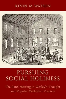 En pos de la santidad social: La reunión de la banda en el pensamiento de Wesley y en la práctica metodista popular - Pursuing Social Holiness: The Band Meeting in Wesley's Thought and Popular Methodist Practice