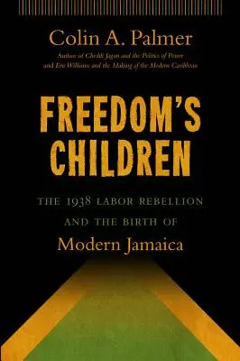 Los hijos de la libertad: La rebelión obrera de 1938 y el nacimiento de la Jamaica moderna - Freedom's Children: The 1938 Labor Rebellion and the Birth of Modern Jamaica