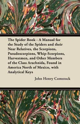 El libro de las arañas - Manual para el estudio de las arañas y sus parientes cercanos, los escorpiones, pseudoescorpiones, escorpiones látigo, cosechadores y otros. - The Spider Book - A Manual for the Study of the Spiders and their Near Relatives, the Scorpions, Pseudoscorpions, Whip-Scorpions, Harvestmen, and Othe