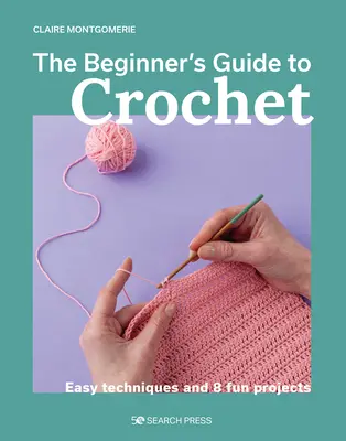 Guía de ganchillo para principiantes: Técnicas fáciles y 8 proyectos divertidos - The Beginner's Guide to Crochet: Easy Techniques and 8 Fun Projects