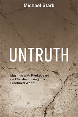 Untruth: Musings with Kierkegaard on Christian Living in a Fractured World (La falsedad: Reflexiones con Kierkegaard sobre la vida cristiana en un mundo fracturado) - Untruth: Musings with Kierkegaard on Christian Living in a Fractured World