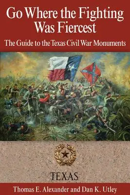 La batalla de Antietam: el día más sangriento: Guía de los monumentos de la Guerra Civil de Texas - Go Where the Fighting Was Fiercest: The Guide to the Texas Civil War Monuments