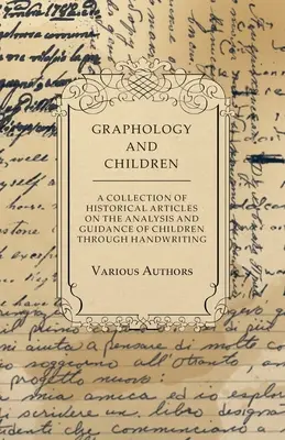 La grafología y los niños - Una colección de artículos históricos sobre el análisis y la orientación de los niños a través de la escritura manuscrita - Graphology and Children - A Collection of Historical Articles on the Analysis and Guidance of Children Through Handwriting