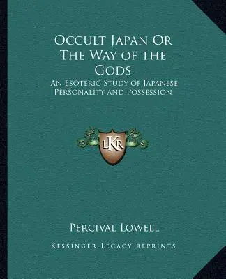 Japón oculto o el camino de los dioses: estudio esotérico de la personalidad y la posesión japonesas - Occult Japan Or The Way of the Gods: An Esoteric Study of Japanese Personality and Possession