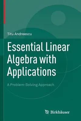 Álgebra lineal esencial con aplicaciones: Un enfoque de resolución de problemas - Essential Linear Algebra with Applications: A Problem-Solving Approach