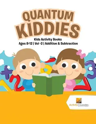 Quantum Kiddies: Kids Activity Books Ages 8-12 Vol -2 Suma y Resta - Quantum Kiddies: Kids Activity Books Ages 8-12 Vol -2 Addition & Subtraction
